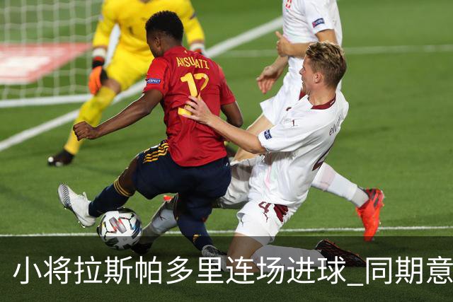 小将拉斯帕多里连场进球 同期意大利队内进球最多